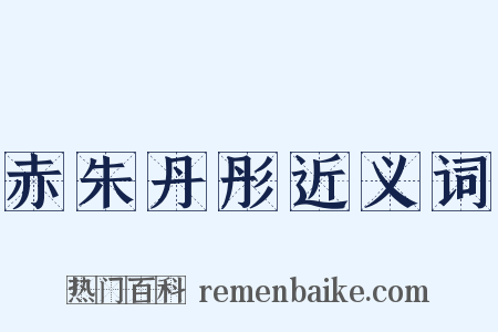 赤朱丹彤近义词是什么意思的图片